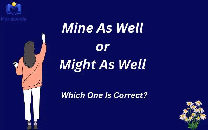 mine as well or might as well